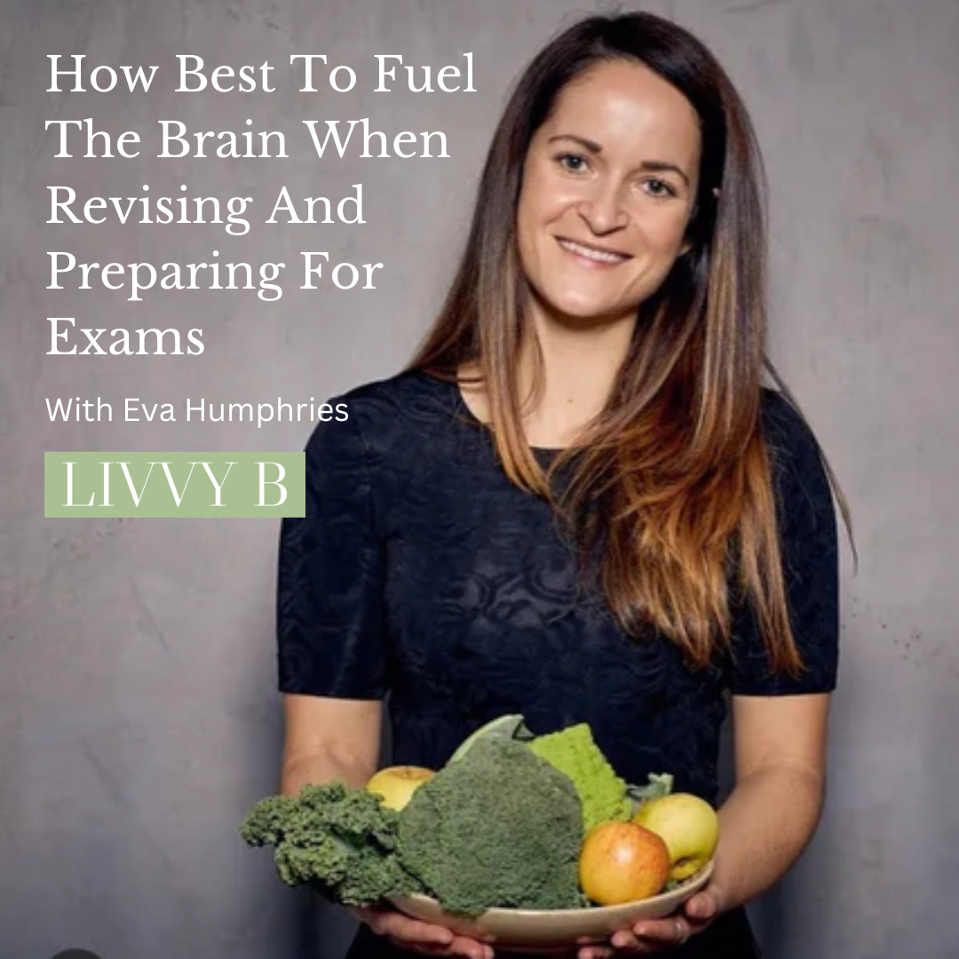 How Best To Fuel The Brain When Revising And Preparing For Exams By Eva Humphries.